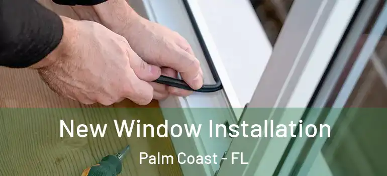  New Window Installation Palm Coast - FL