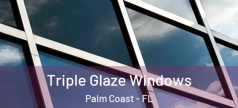  Triple Glaze Windows Palm Coast - FL