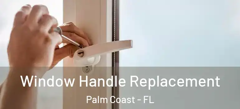  Window Handle Replacement Palm Coast - FL