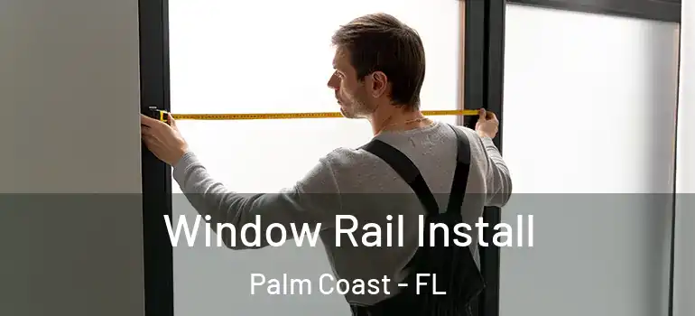  Window Rail Install Palm Coast - FL